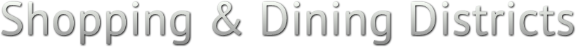 Shopping & Dining Districts Shopping & Dining Districts
